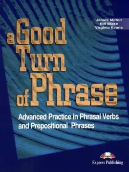 A Good Turn of Phrase Phrasal Verbs & Prepositional Phrases - Student´s Book